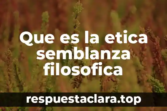 Que es la etica semblanza filosofica