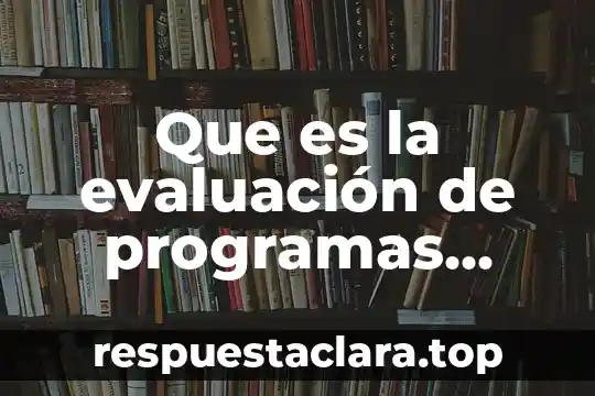 Que es la evaluación de programas educativos