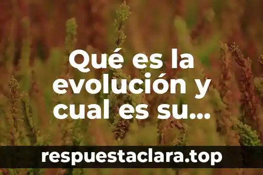 Qué es la teoría de la evolución sintética 6 Qué es la evolución y cual es su importancia