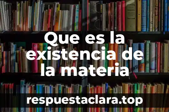 Que es la existencia de la materia