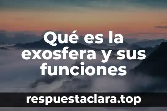 Qué es la exosfera y sus funciones