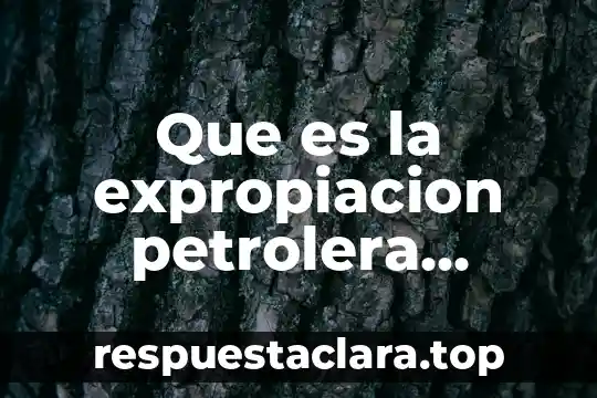 Que es la expropiacion petrolera mexicana