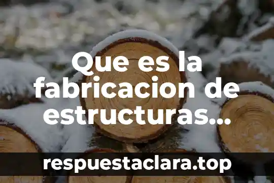 Que es la fabricacion de estructuras metalicas