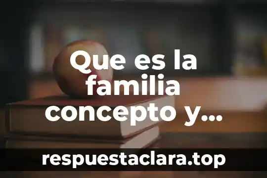 Información sobre lo bellosa que es la familia 7 Que es la familia concepto y definicion