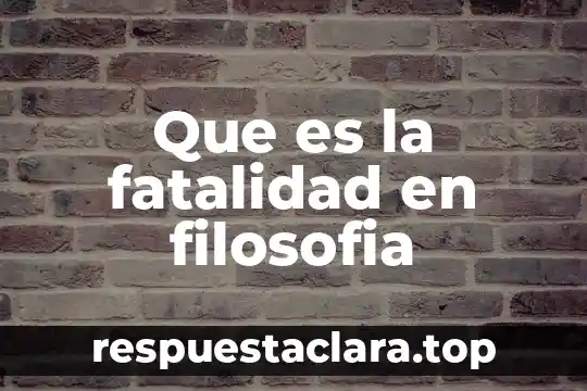Que es la fatalidad en filosofia