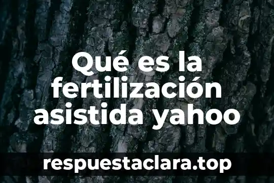 Qué es la fertilización asistida yahoo