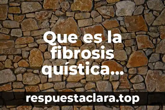 Enfermedad pulmonar que es 3 Que es la fibrosis quística pulmonar en niños