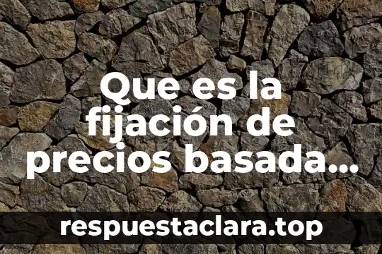Que es la fijación de precios basada en el costo