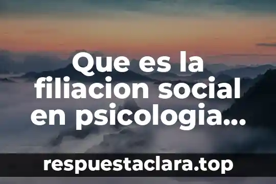 Que es la filiacion social en psicologia social
