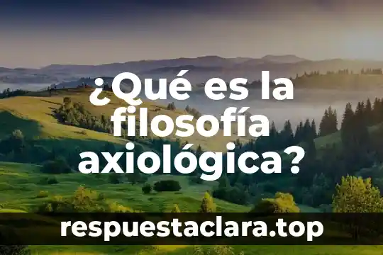 ¿Qué es la filosofía axiológica?