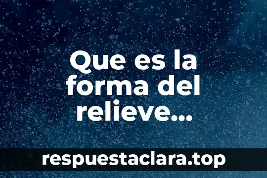 Que es la forma del relieve terrestre