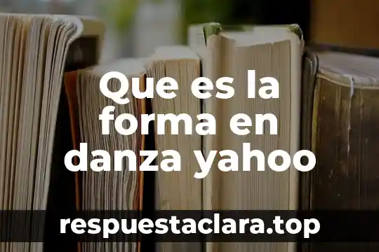 Que es la forma en danza yahoo