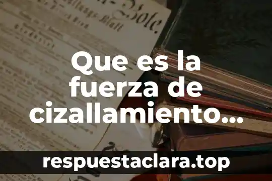 Que es la fuerza de cizallamiento como se calcula