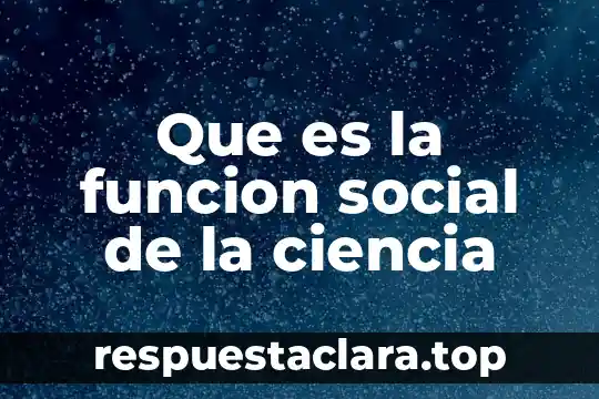 Que es la funcion social de la ciencia