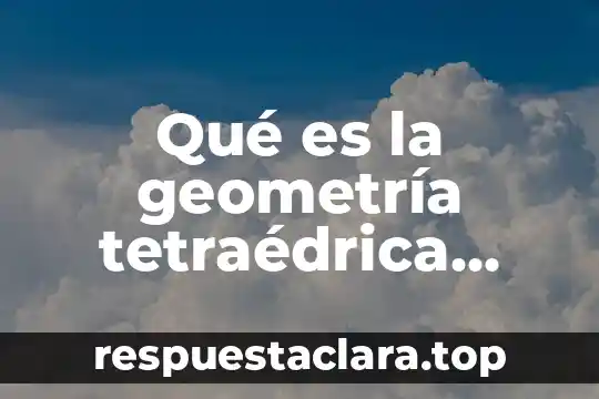 Qué es la geometría tetraédrica matemática