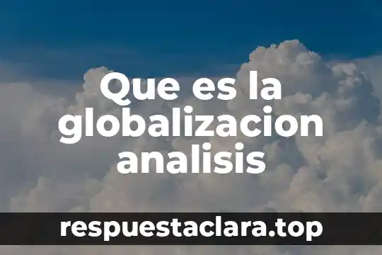 Que es la globalizacion analisis