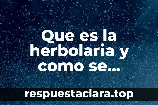 Que es la herbolaria y como se desarrolla en mexico