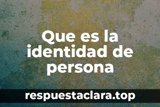 Que es ser una persona cariñosa 4 Que es la identidad de persona