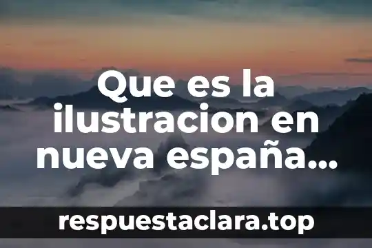 Que es la ilustracion en nueva españa historia