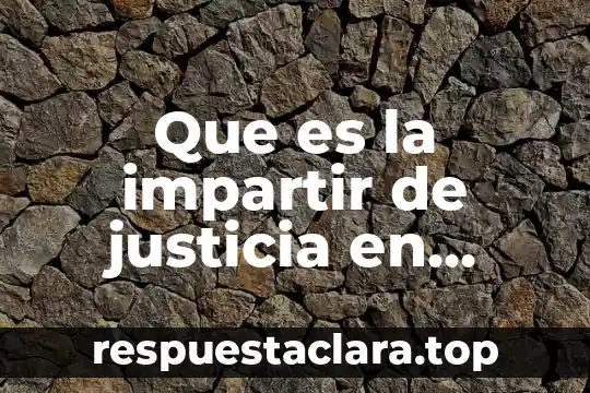 Que es la justicia social en la profesion 3 Que es la impartir de justicia en estados unidos