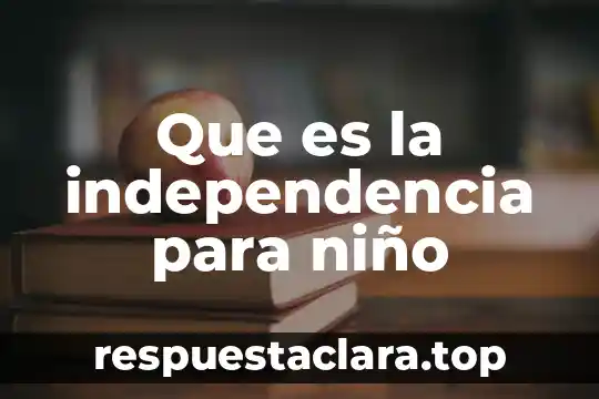 Que es la independencia para niño