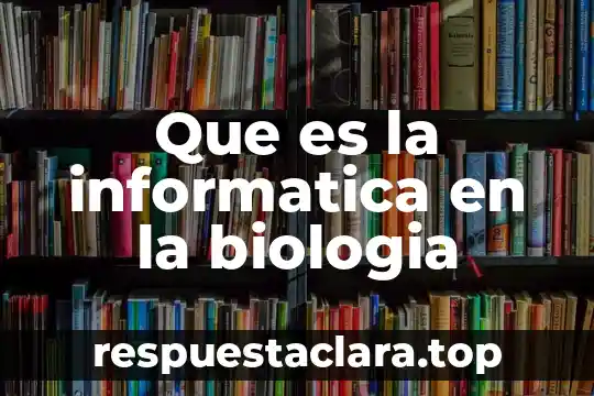 Que es la informatica en la biologia