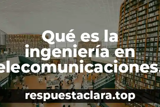 Qué es la ingeniería en telecomunicaciones y electrónica