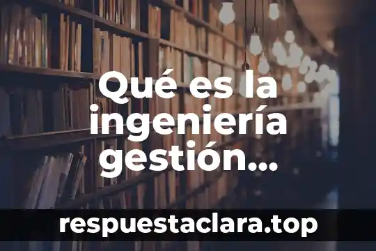 Que es visión empresarial ejemplos 8 Qué es la ingeniería gestión empresarial