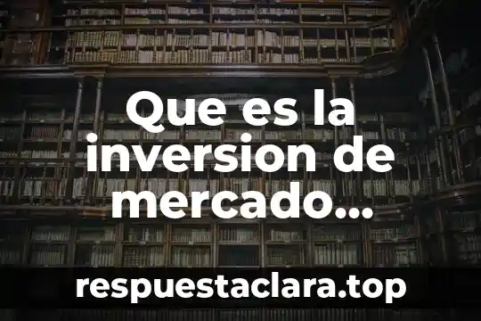 Que es la inversion de mercado definicion del comercio internacional