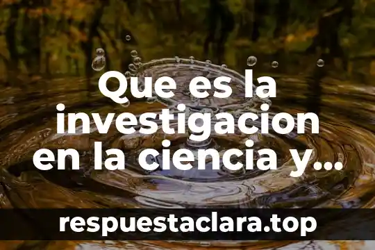 Que es la investigacion en la ciencia y tecnologia