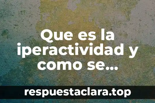 Que es la iperactividad y como se desarrolla