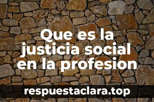 Que es libertad y justicia social 4 Que es la justicia social en la profesion