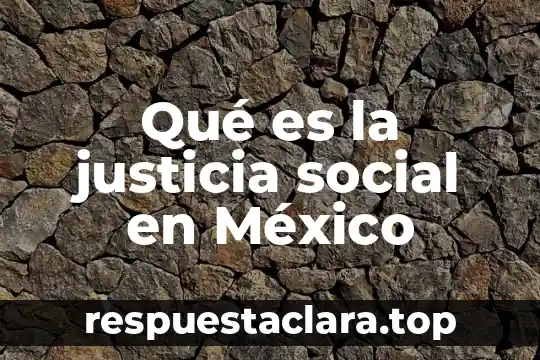 Qué es la justicia social en México