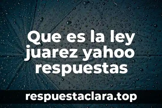 Que es la ley juarez yahoo respuestas