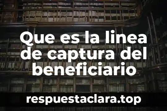Que es la linea de captura del beneficiario