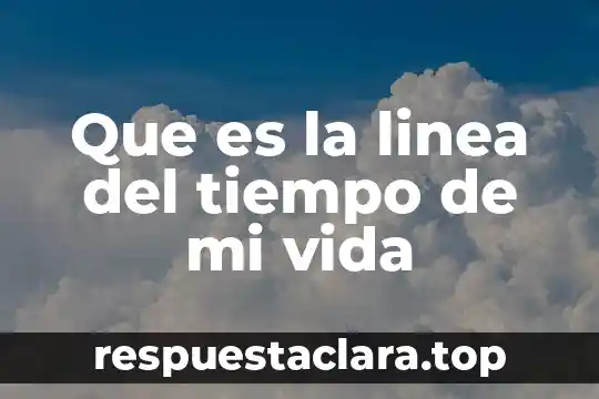 Que es la linea del tiempo de mi vida