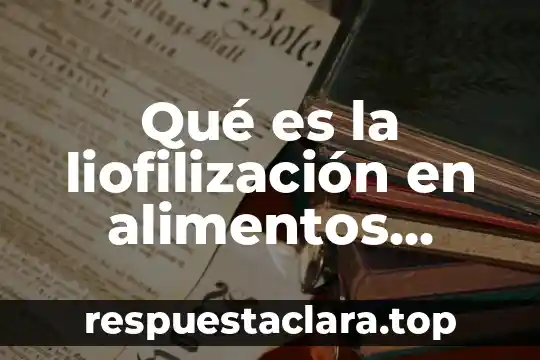 Qué es la liofilización en alimentos aplicaciones