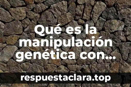 Qué es la manipulación genética con plantas