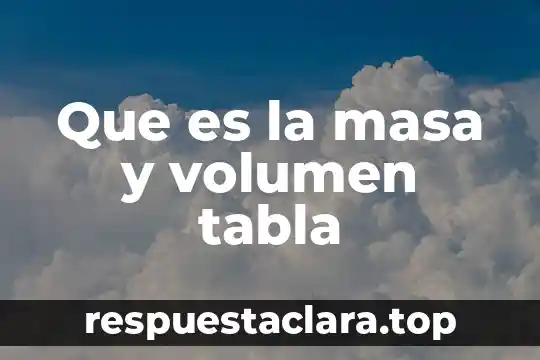 Que es la masa y volumen tabla