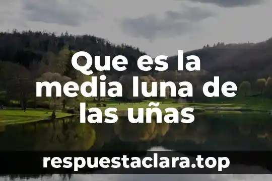 Que es la media luna de las uñas