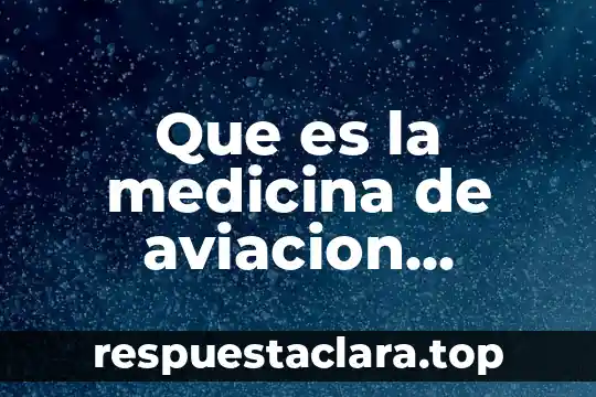 Que es lr en medicina 7 Que es la medicina de aviacion general