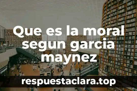 Que es la moral segun garcia maynez
