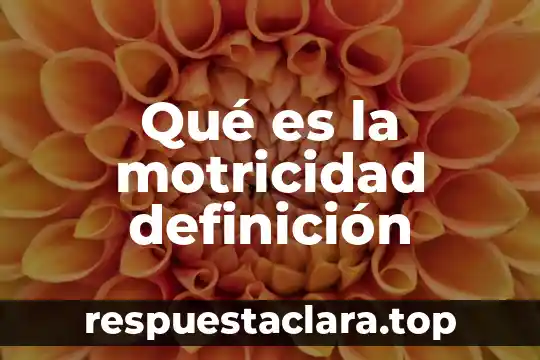 Qué es la artrogriposis definición 8 Qué es la motricidad definición