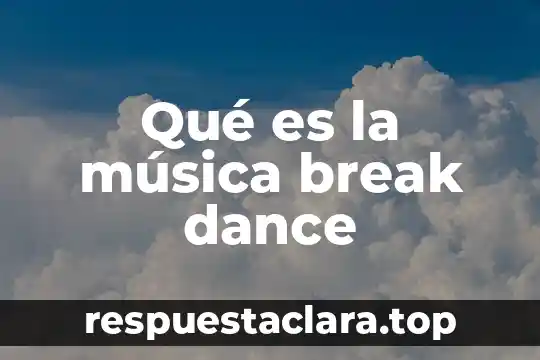 Qué es la música break dance