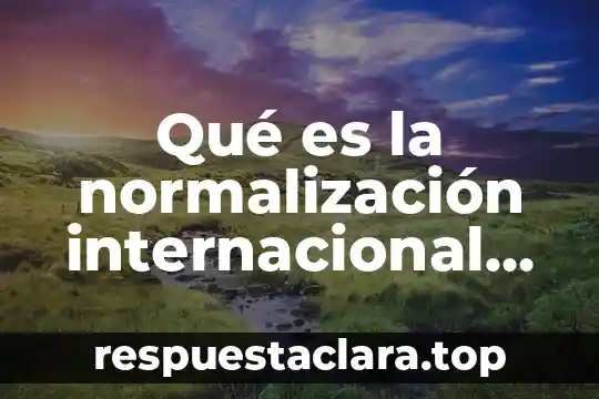 Que es un proceso de normalizacion en base de datos 3 Qué es la normalización internacional significa