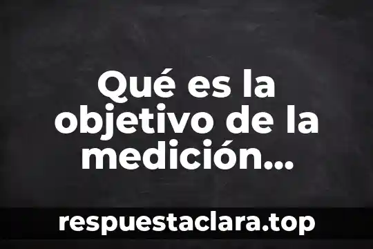 Qué es la objetivo de la medición educativa