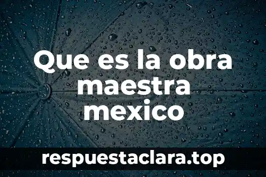 Que es la obra maestra mexico