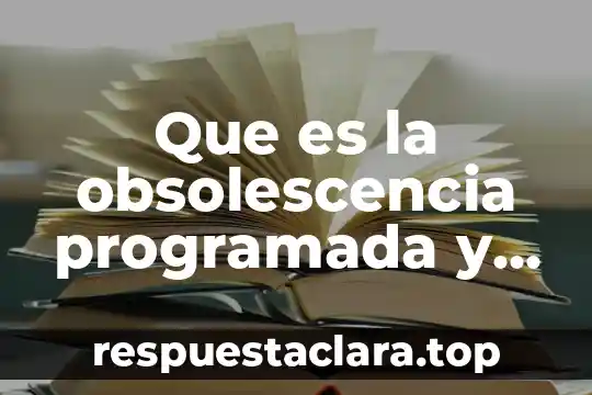 Que es la obsolescencia programada y sus consecuencias