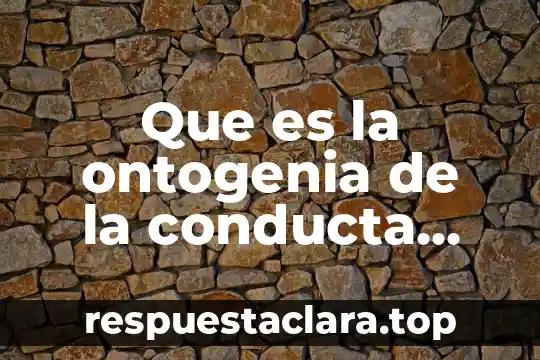 Que es la ontogenia de la conducta ejemplos