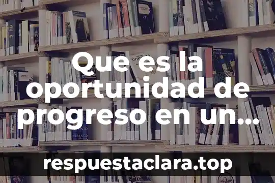 Que es la oportunidad de progreso en un trabajo